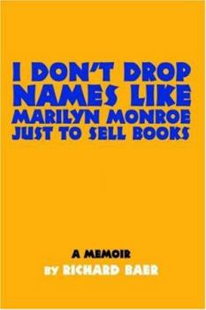 Paperback I Don't Drop Names like Marilyn Monroe Just to Sell Books: A memoir by Richard Baer Book