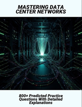 Paperback Mastering Data Center Networks: 800+ Predicted Practice Questions With Detailed Explanations Book