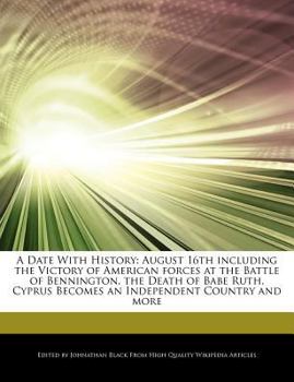 A Date with History : August 16th including the Victory of American forces at the Battle of Bennington, the Death of Babe Ruth, Cyprus Becomes an Indep
