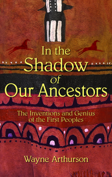 Paperback In the Shadow of Our Ancestors: The Inventions and Genius of the First Peoples Book