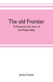 Paperback The old frontier; Te Awamutu: the story of the Waipa Valley Book