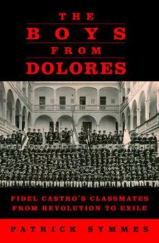 Hardcover The Boys from Dolores: Fidel Castro's Schoolmates from Revolution to Exile Book