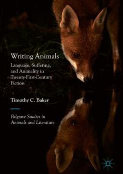 Writing Animals: Language, Suffering and Animality in Twenty-First Century Fiction - Book  of the Palgrave Studies in Animals and Literature