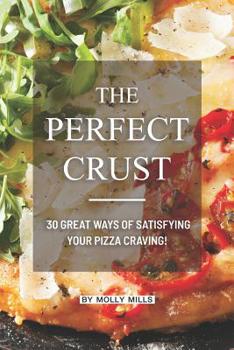 Paperback The Perfect Crust: 30 Great Ways of Satisfying your Pizza Craving! Book