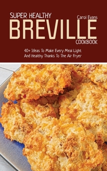 Hardcover Super Healthy Breville Cookbook: 40+ Ideas To Make Every Meal Light And Healthy Thanks To The Air Fryer Book