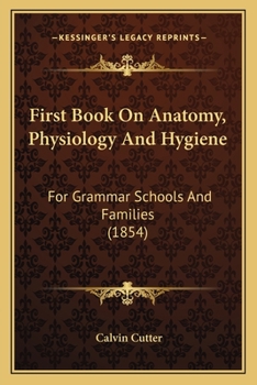 First Book on Anatomy, Physiology, and Hygiene: For Grammar Schools and Families: With Eighty-Three Engravings