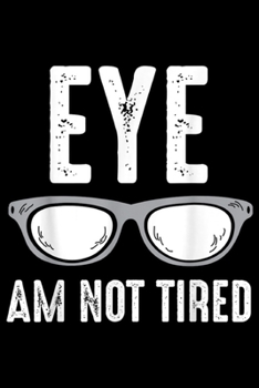 Paperback Eye Am Not Tired: Eye Am Not Tired - Glasses Optician Pun Journal/Notebook Blank Lined Ruled 6x9 100 Pages Book