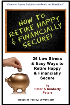 Paperback How to Retire Happy & Financially Secure: 26 Easy & Low Stress Ways to Retire Happy & Financially Secure Book
