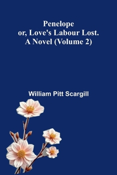Penelope: or, Love's labour lost. A novel (Volume 2)