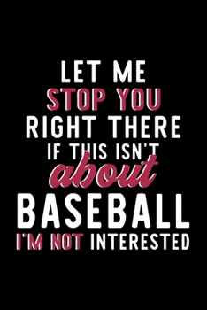 Paperback Let Me Stop You Right There If This Isn't About Baseball I'm Not Interested: Notebook for Baseball Lover - Great Christmas & Birthday Gift Idea for Ba Book