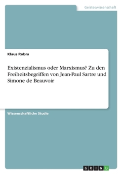 Existenzialismus oder Marxismus? Zu den Freiheitsbegriffen von Jean-Paul Sartre und Simone de Beauvoir (German Edition)