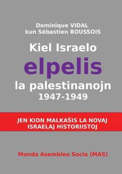 Paperback Kiel Israelo elpelis la palestinanojn 1947-1949: Jen kion malka&#349;as la novaj israelaj historiistoj [Esperanto] Book