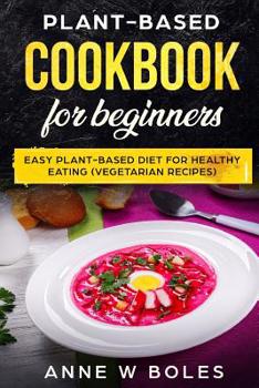 Paperback Plant Based Cookbook for Beginners: Easy Plant Based Diet for Healthy Eating (Vegetarian Recipes) Book