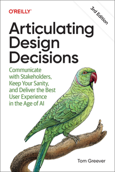 Articulating Design Decisions: Communicate with Stakeholders, Keep Your Sanity, and Deliver the Best User Experience in the Age of AI
