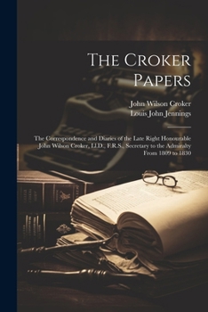 Paperback The Croker Papers: The Correspondence and Diaries of the Late Right Honourable John Wilson Croker, Ll.D., F.R.S., Secretary to the Admira Book