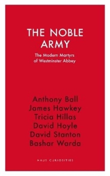 The Noble Army: The Modern Martyrsof Westminster Abbey (Haus Curiosities)