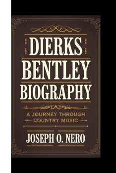DIERKS BENTLEY BIOGRAPHY: A Journey Through Country Music