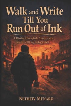 Walk And Write Till You Run Out of Ink: A mission through the streets, faith, and the stories of the forgotten