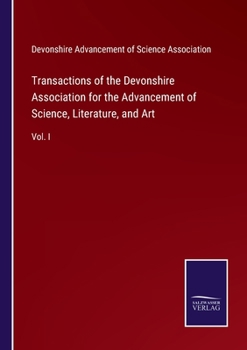 Paperback Transactions of the Devonshire Association for the Advancement of Science, Literature, and Art: Vol. I Book