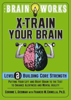 Paperback The Brain Works X-Train Your Brain Level 2: Building Core Strength: Putting Your Left and Right Brain to the Test to Enhance Alertness and Mental Agil Book