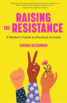 Paperback Raising the Resistance: A Mother's Guide to Practical Activism ( Feminist Theory, Motherhood, Feminism, Social Activism) Book