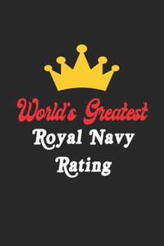 World's Greatest Royal Navy Rating Notebook - Funny Royal Navy Rating Journal Gift: Future Royal Navy Rating Student Lined Notebook / Journal Gift, 120 Pages, 6x9, Soft Cover, Matte Finish