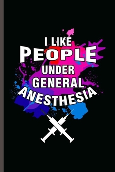 Paperback I like People Under General Anethesia: Cool Animated Injection Design For Anethesia's Doctor Sayings Blank Journal Gift (6"x9") Lined Notebook to writ Book