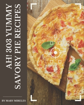 Paperback Ah! 303 Yummy Savory Pie Recipes: Home Cooking Made Easy with Yummy Savory Pie Cookbook! Book