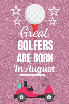 Paperback Great Golfers Are Born In August: Golf gifts. This Golf Notebook / Golf Journal has a fun glossy cover. It is 6x9in size with 120 lined ruled pages, g Book