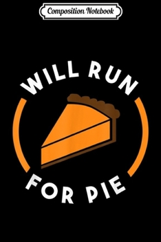 Composition Notebook: Will Run For Pie Pumpkin Pie Thanksgiving Running  Journal/Notebook Blank Lined Ruled 6x9 100 Pages
