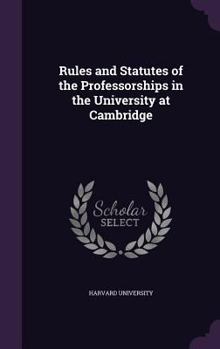 Hardcover Rules and Statutes of the Professorships in the University at Cambridge Book