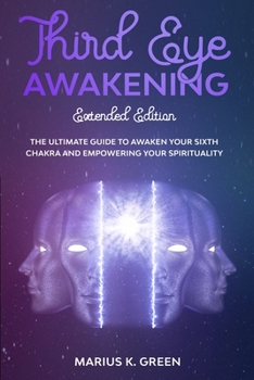 Paperback Third Eye Awakening: The Ultimate Guide to Awaken Your Sixth Chakra and Empowering Your Spirituality - Extended Edition Book