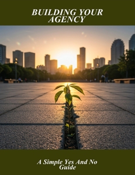 Building Your Agency: A Simple Yes And No Guide