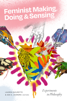 Hardcover Feminist Making, Doing, and Sensing: Experiments in Philosophy Book