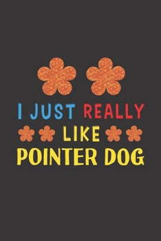Paperback I Just Really Like Pointer Dog: Dog Training Logbook For Peoples Who Loves Their Pointer Dog Book