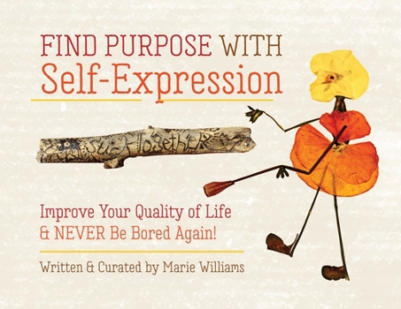 Paperback Find Purpose with Self-Expression: Improve Your Quality of Life & Never Be Bored Again! Book