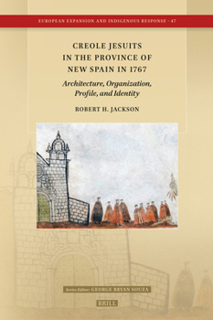Creole Jesuits in the Province of New Spain in 1767: Architecture, Organization, Profile, and Identity (European Expansion and Indigenous Response)