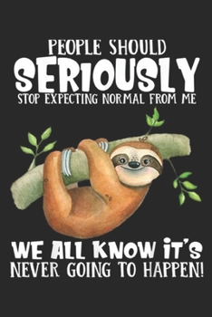 Paperback People Should Seriously Stop Expecting Normal from me we all know it's never going to happen!: People Should Seriously Stop Expecting Normal Sloth Jou Book