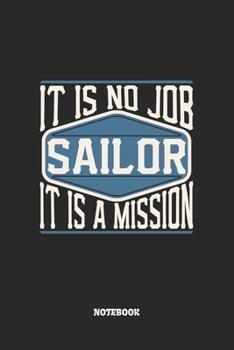 Sailor Notebook - It Is No Job, It Is A Mission: Segler Notizbuch / Tagebuch / Heft mit Linierten Seiten. Notizheft mit Linien, Journal, Planer für Termine oder To-Do-Liste.