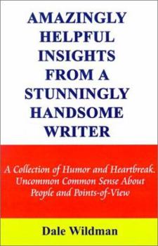 Paperback Amazingly Helpful Insights from a Stunningly Handsome Writer: A Collection of Humor and Heartbreak Uncommon Common Sense about People and Points-Of-Vi Book