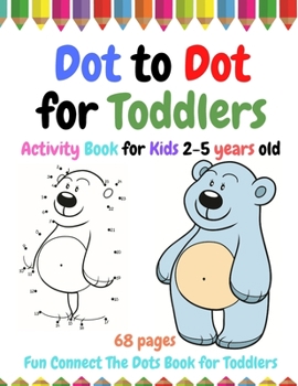 Dot to Dot for Toddlers: 68 Pages Fun Connect the Dots Book for Toddlers