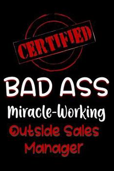 Paperback Certified Bad Ass Miracle-Working Outside Sales Manager: Funny Gift Notebook for Employee, Coworker or Boss Book
