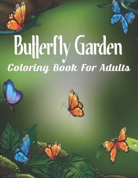 Butterfly Garden Coloring Book For Adults: Beautiful Butterflies and Flowers Patterns for Relaxation, Fun, and Stress Relief (Adult Coloring Books).