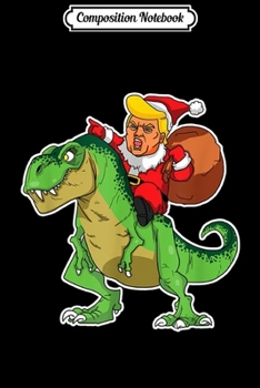 Composition Notebook: Christmas Trump Dinosaur T-Rex Political Liberal Art  Journal/Notebook Blank Lined Ruled 6x9 100 Pages