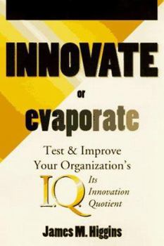 Paperback Innovate or Evaporate: Test and Improve Your Organization's I.Q., Its Innovation Quotient Book