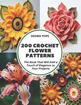 Paperback 200 Crochet Flower Patterns: The Book That Will Add a Touch of Elegance to Your Projects Book