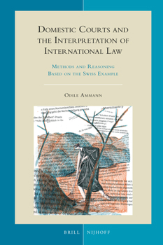 Hardcover Domestic Courts and the Interpretation of International Law: Methods and Reasoning Based on the Swiss Example Book