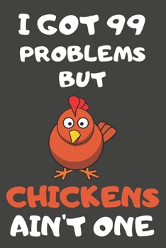 Paperback I Got 99 Problems But Chickens Ain't One: Chicken Gifts Blank Lined Notebooks, Journals, Planners and Diaries to Write In - For Chicken Lovers Book