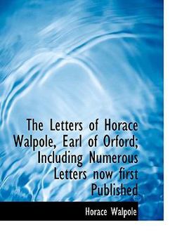 The Letters of Horace Walpole, Earl of Orford; Including Numerous Letters now first Published