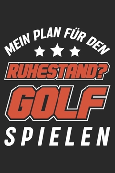 Mein Plan Für Den Ruhestand? Golf Spielen: Din A5 Liniertes (Linien) Heft Für Jeden Rentner Rentnerin Senior | Notizbuch Tagebuch Planer Oma Opa ... Seniorenheim Notebook (German Edition)